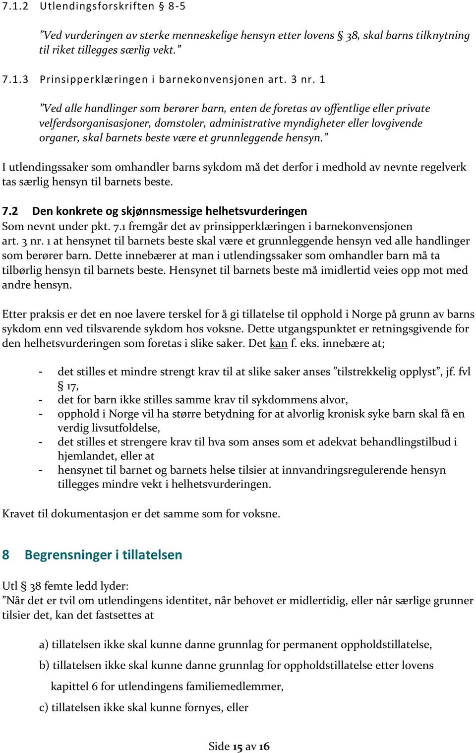 være et grunnleggende hensyn. I utlendingssaker som omhandler barns sykdom må det derfor i medhold av nevnte regelverk tas særlig hensyn til barnets beste. 7.