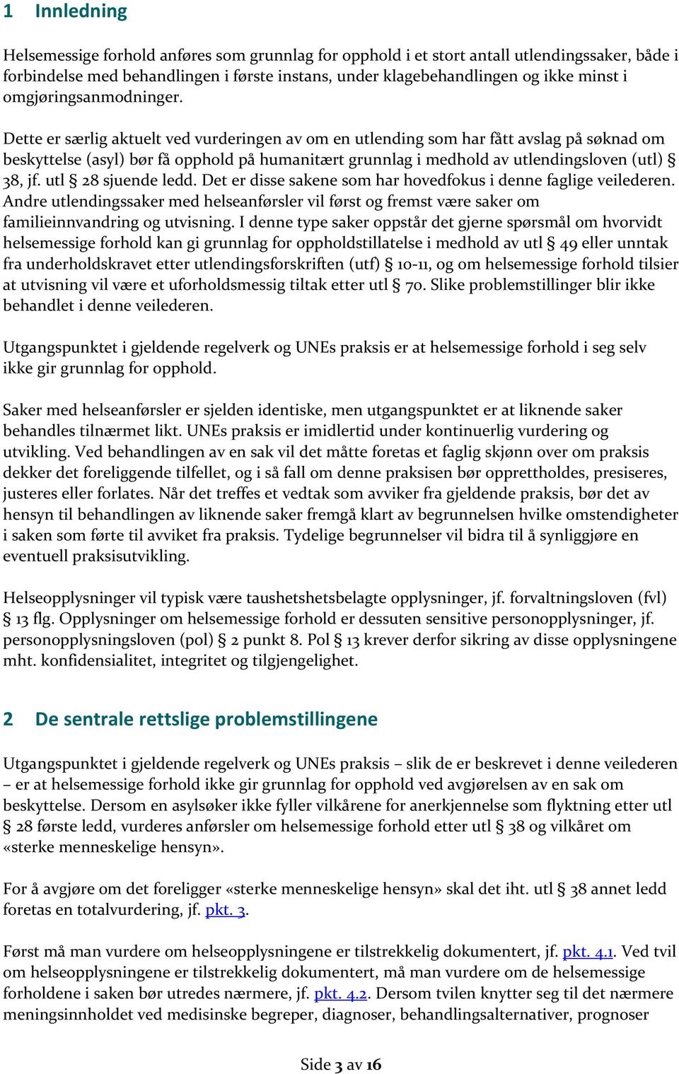 Dette er særlig aktuelt ved vurderingen av om en utlending som har fått avslag på søknad om beskyttelse (asyl) bør få opphold på humanitært grunnlag i medhold av utlendingsloven (utl) 38, jf.