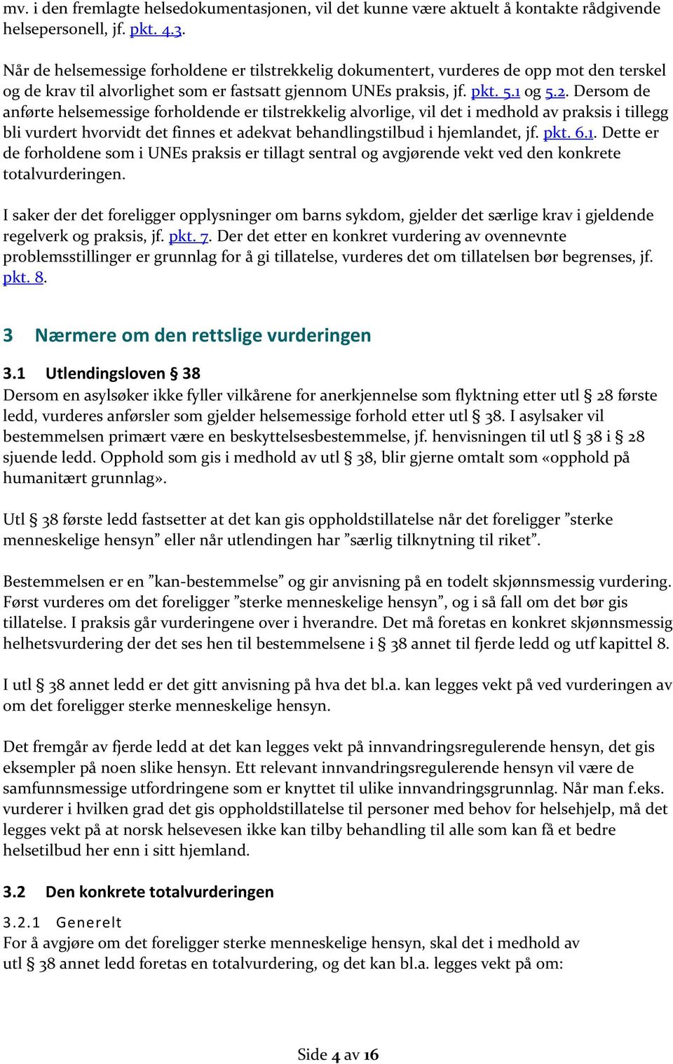 Dersom de anførte helsemessige forholdende er tilstrekkelig alvorlige, vil det i medhold av praksis i tillegg bli vurdert hvorvidt det finnes et adekvat behandlingstilbud i hjemlandet, jf. pkt. 6.1.