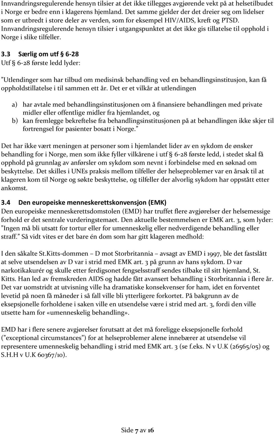 Innvandringsregulerende hensyn tilsier i utgangspunktet at det ikke gis tillatelse til opphold i Norge i slike tilfeller. 3.