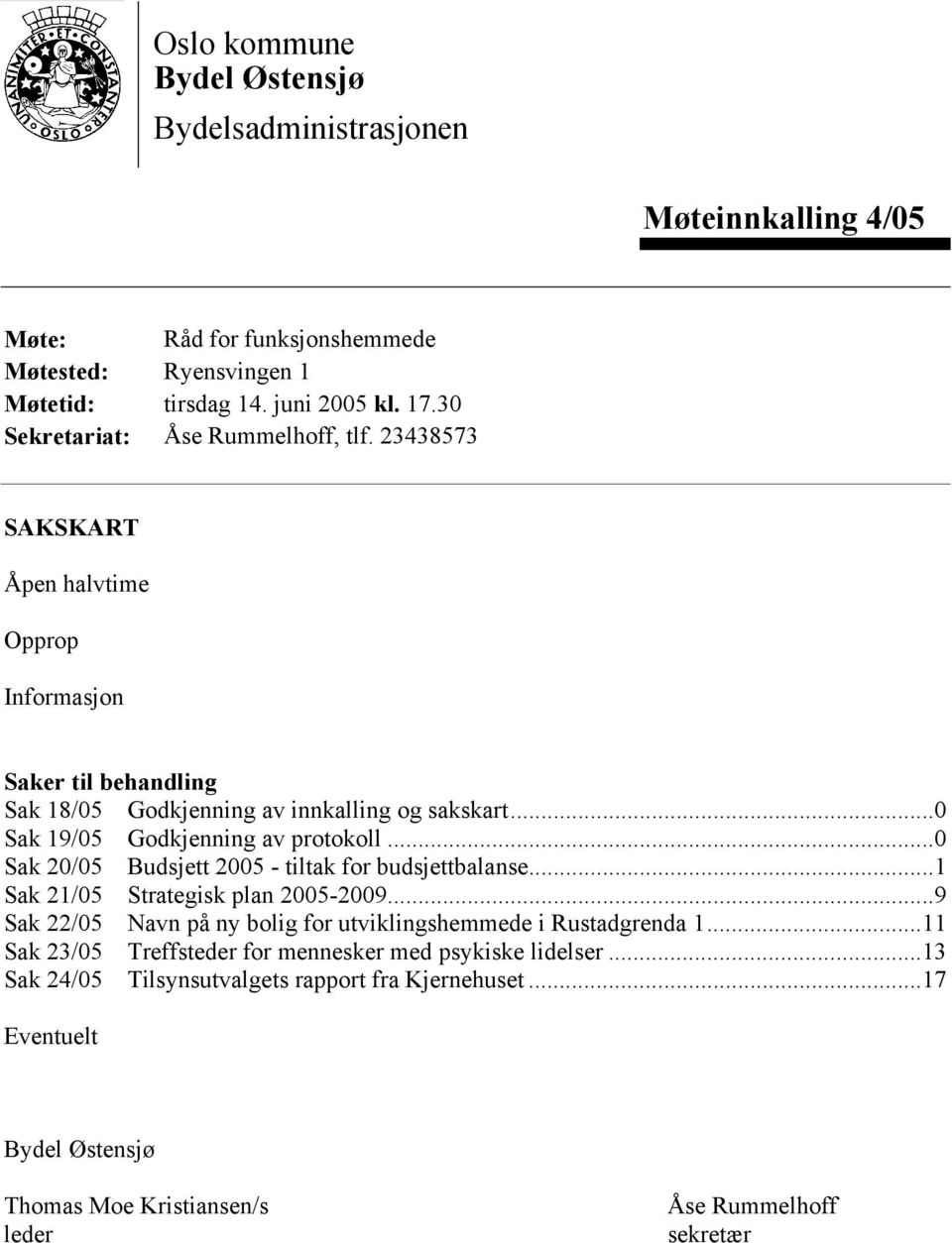 ..0 Sak 19/05 Godkjenning av protokoll...0 Sak 20/05 Budsjett 2005 - tiltak for budsjettbalanse...1 Sak 21/05 Strategisk plan 2005-2009.