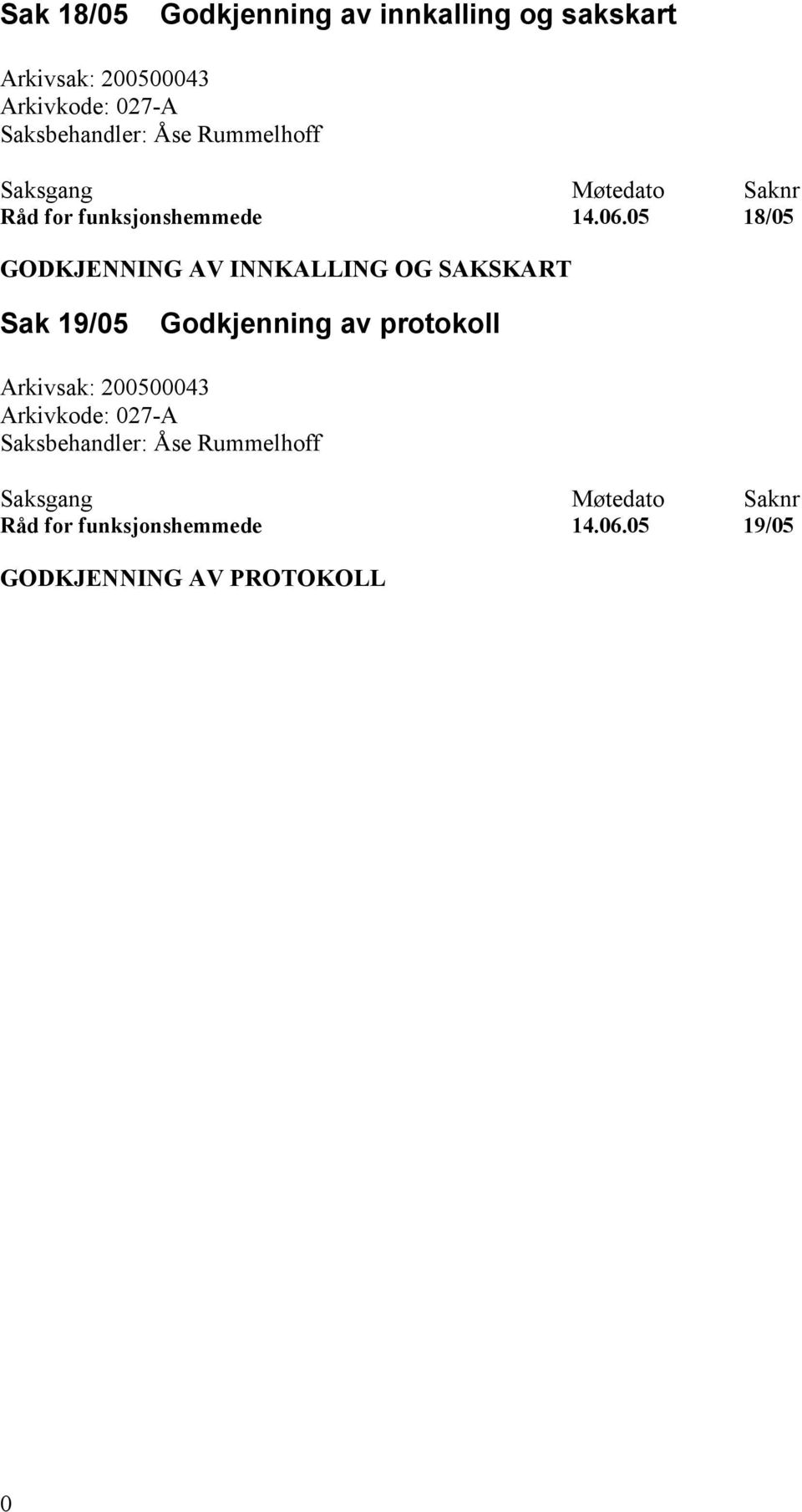 05 18/05 GODKJENNING AV INNKALLING OG SAKSKART Sak 19/05 Godkjenning av protokoll Arkivsak: 200500043