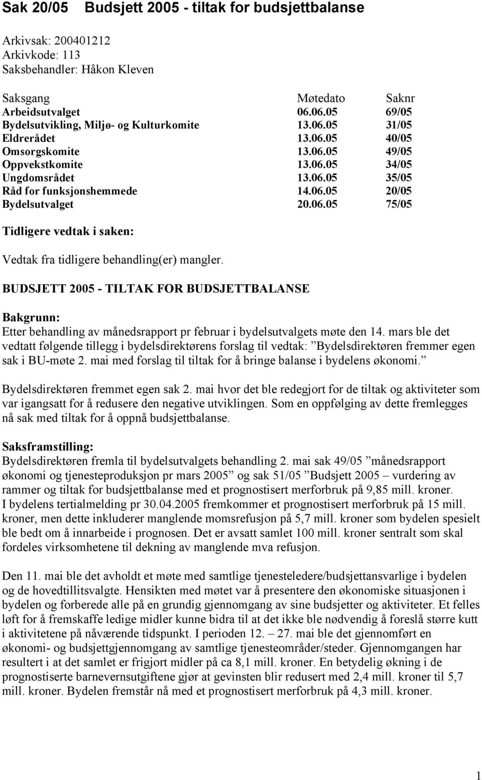 06.05 20/05 Bydelsutvalget 20.06.05 75/05 Tidligere vedtak i saken: Vedtak fra tidligere behandling(er) mangler.