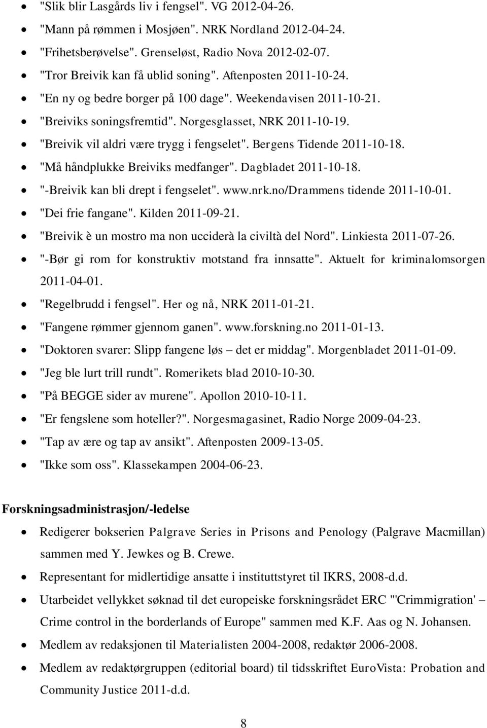 Bergens Tidende 2011-10-18. "Må håndplukke Breiviks medfanger". Dagbladet 2011-10-18. "-Breivik kan bli drept i fengselet". www.nrk.no/drammens tidende 2011-10-01. "Dei frie fangane".