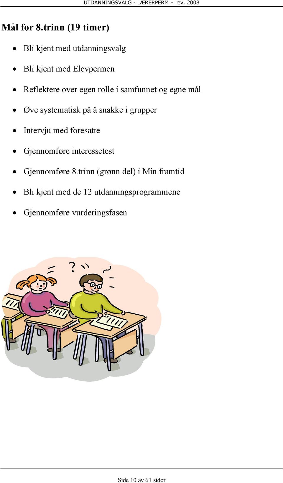 egen rolle i samfunnet og egne mål Øve systematisk på å snakke i grupper Intervju med