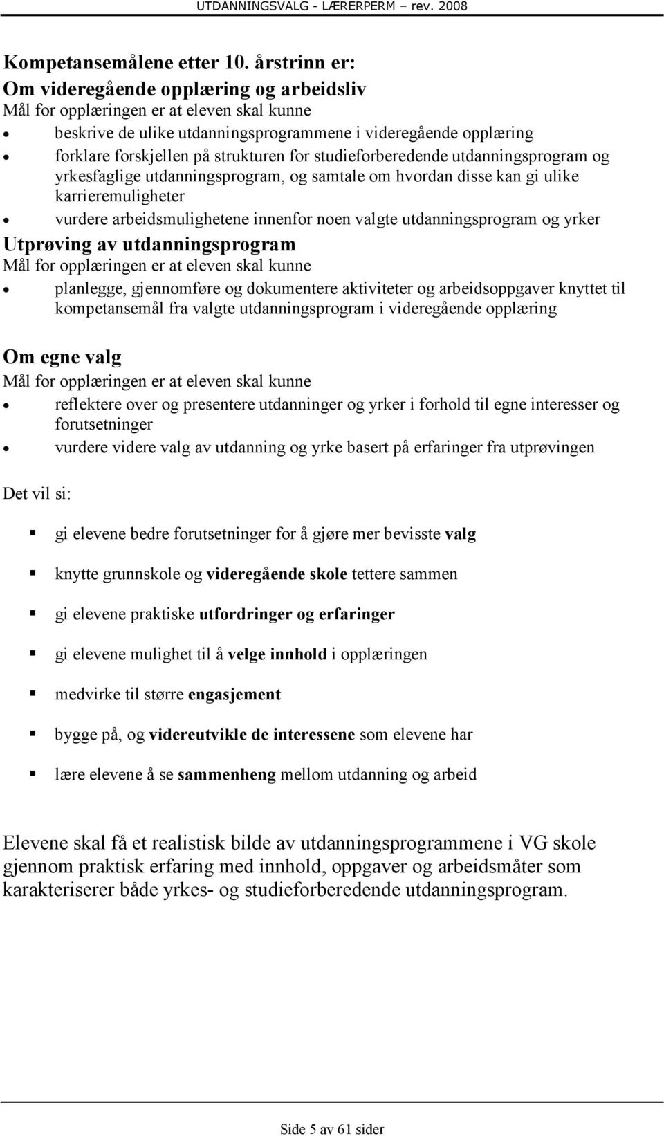 for studieforberedende utdanningsprogram og yrkesfaglige utdanningsprogram, og samtale om hvordan disse kan gi ulike karrieremuligheter vurdere arbeidsmulighetene innenfor noen valgte