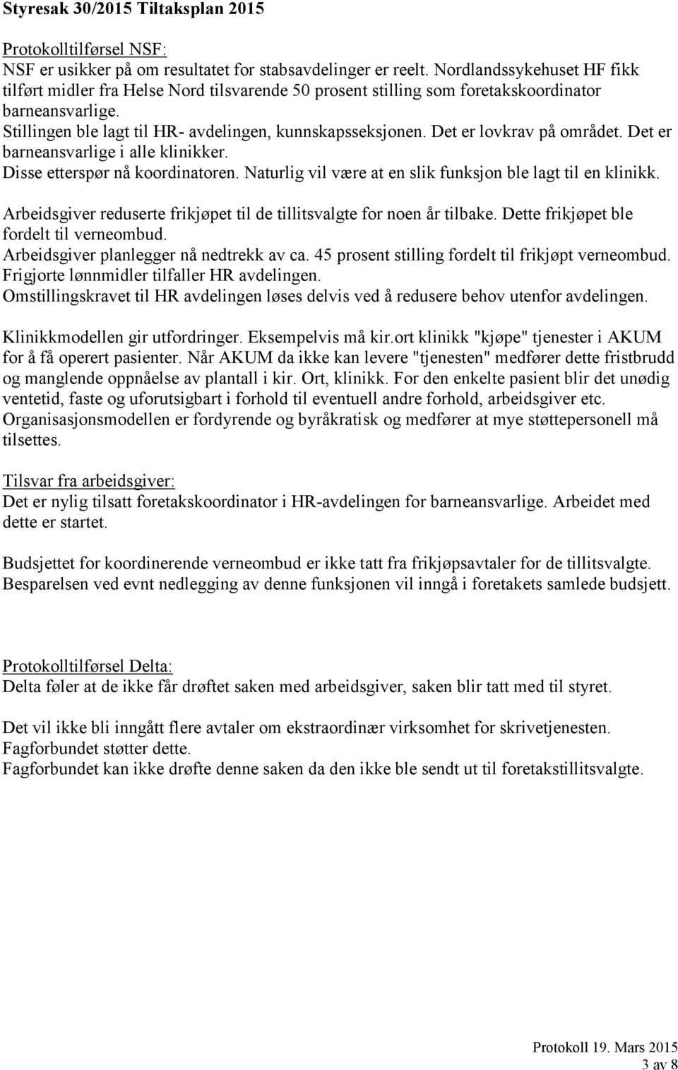 Det er lovkrav på området. Det er barneansvarlige i alle klinikker. Disse etterspør nå koordinatoren. Naturlig vil være at en slik funksjon ble lagt til en klinikk.