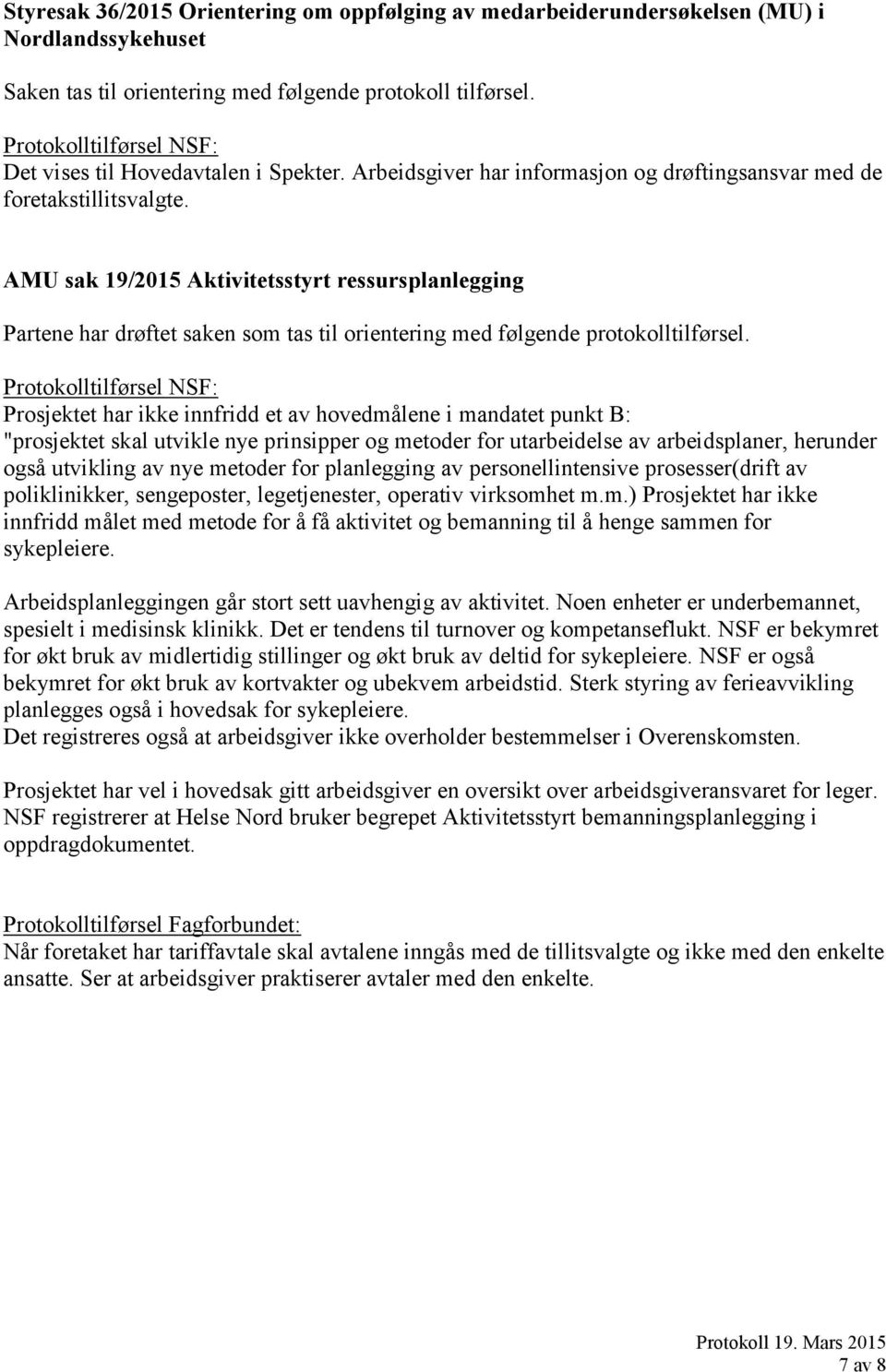 AMU sak 19/2015 Aktivitetsstyrt ressursplanlegging Partene har drøftet saken som tas til orientering med følgende protokolltilførsel.