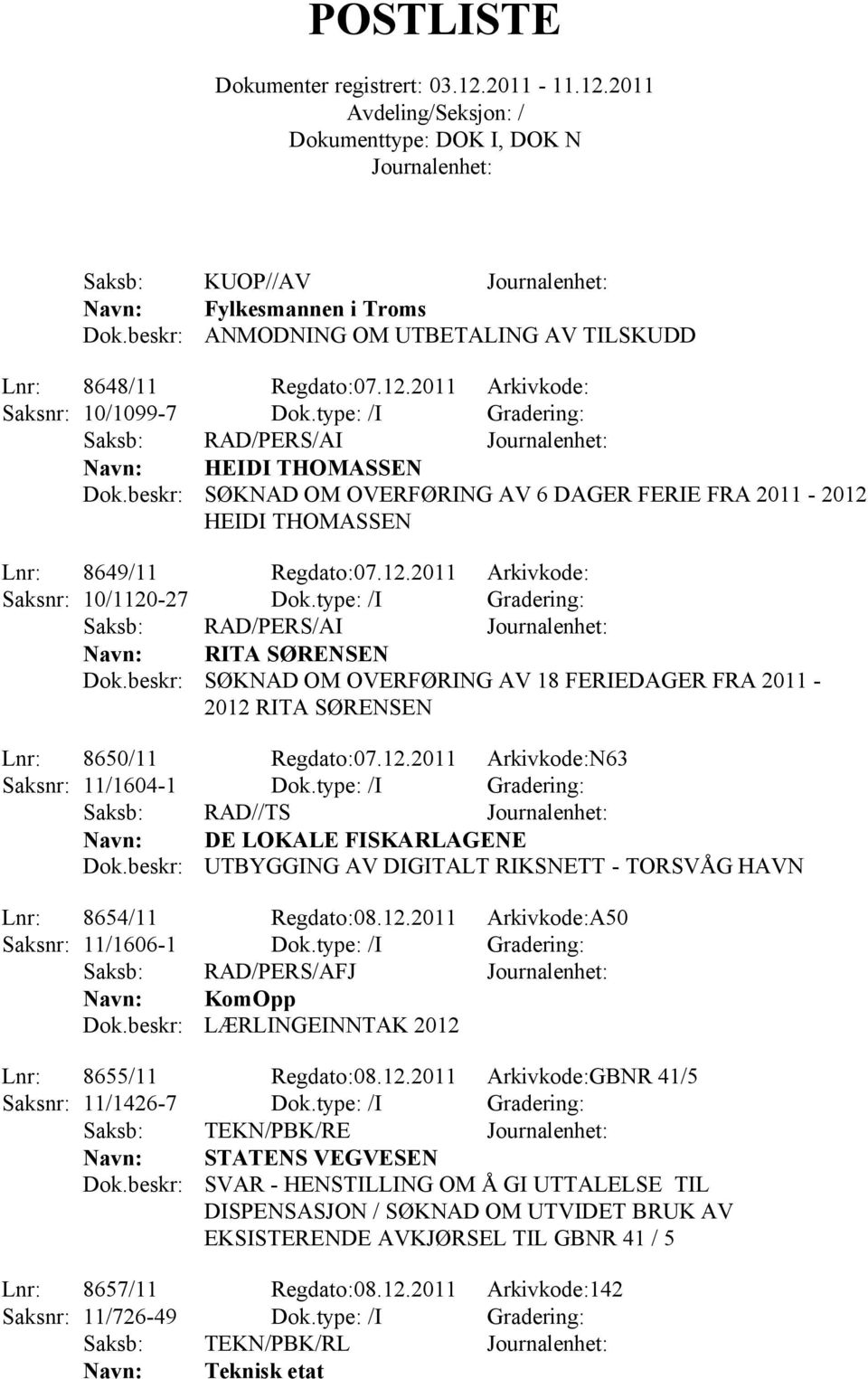 type: /I Gradering: Saksb: RAD/PERS/AI RITA SØRENSEN SØKNAD OM OVERFØRING AV 18 FERIEDAGER FRA 2011-2012 RITA SØRENSEN Lnr: 8650/11 Regdato:07.12.2011 Arkivkode:N63 Saksnr: 11/1604-1 Dok.