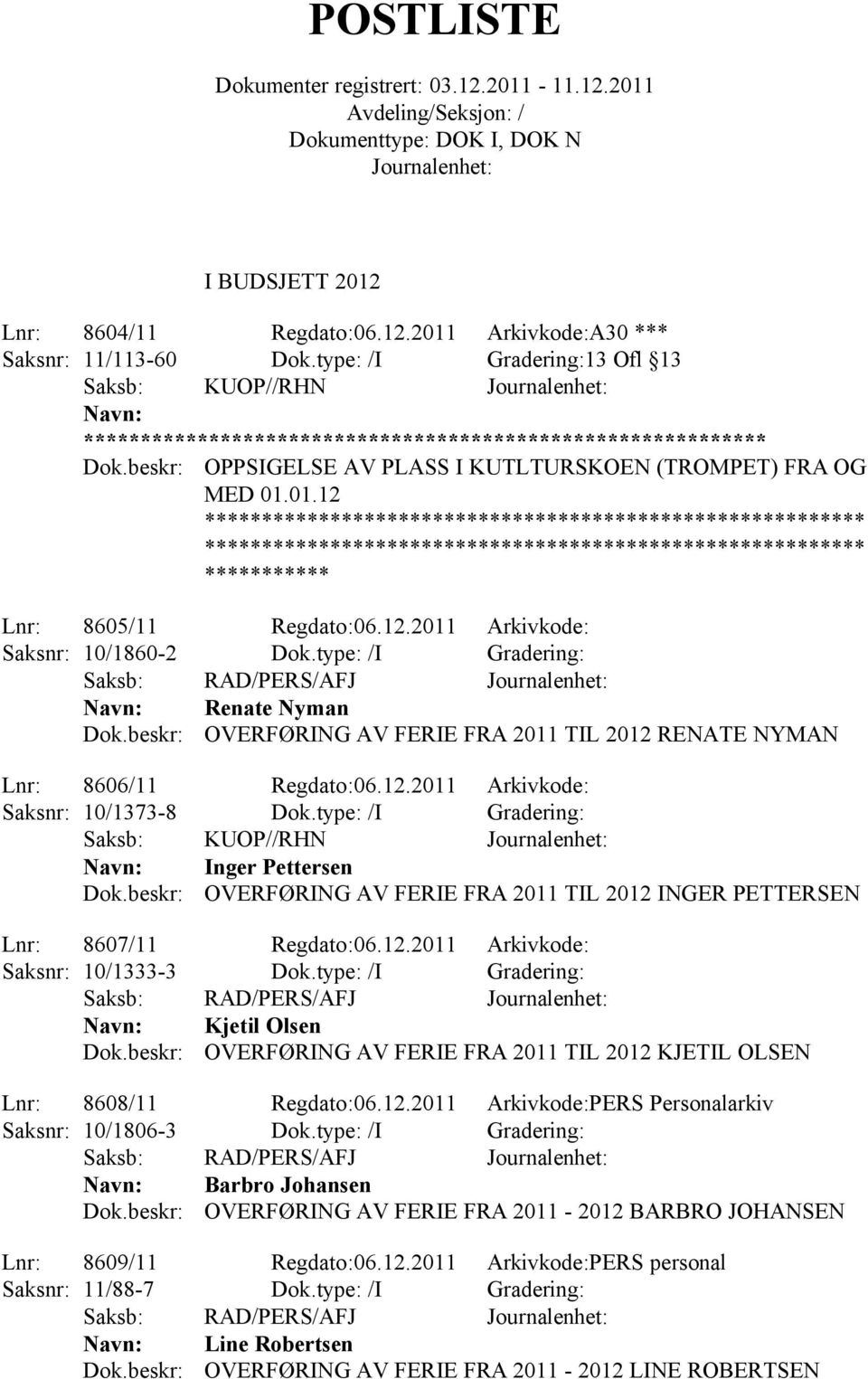 type: /I Gradering: Saksb: KUOP//RHN Inger Pettersen OVERFØRING AV FERIE FRA 2011 TIL 2012 INGER PETTERSEN Lnr: 8607/11 Regdato:06.12.2011 Arkivkode: Saksnr: 10/1333-3 Dok.