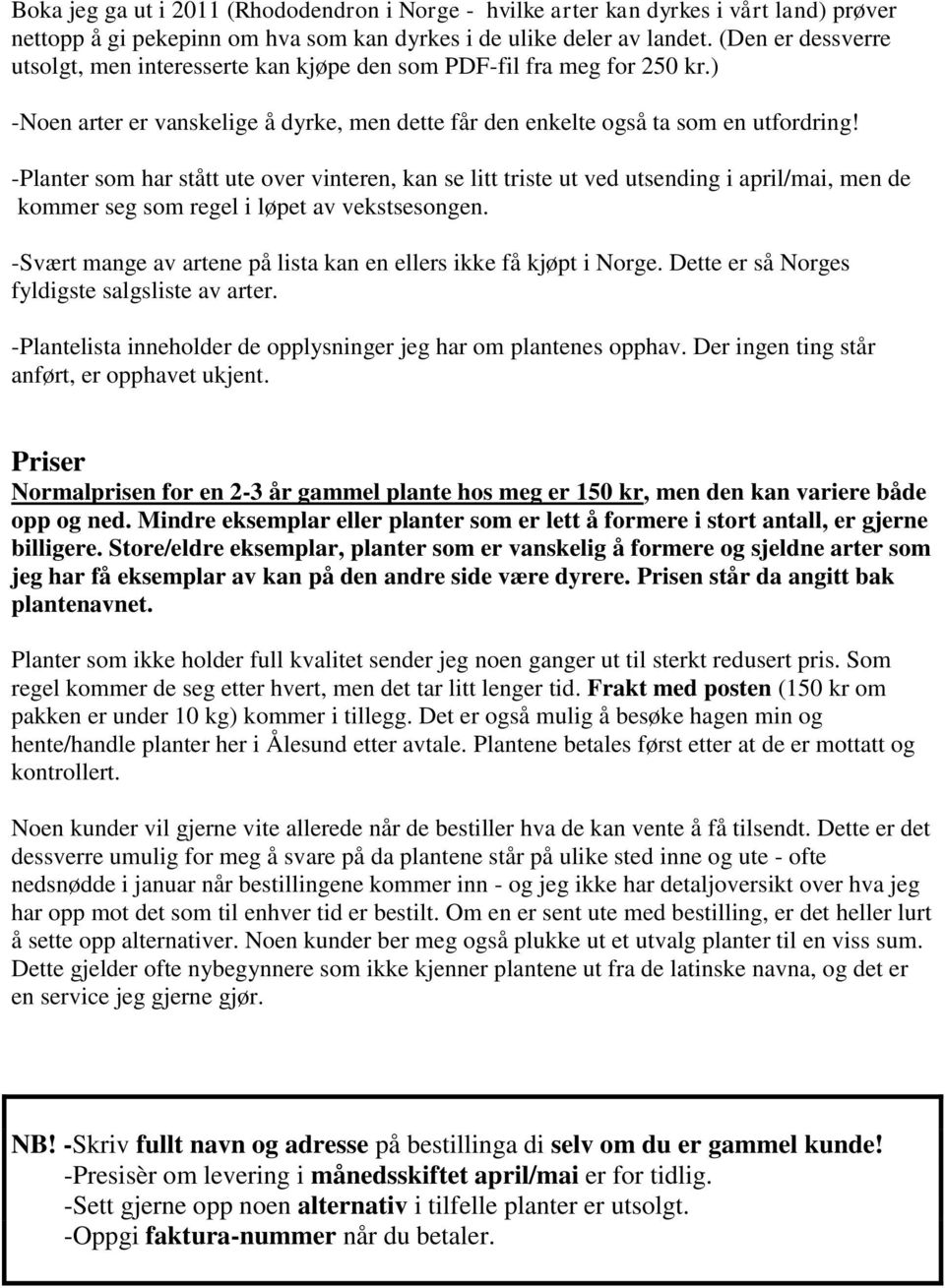 -Planter som har stått ute over vinteren, kan se litt triste ut ved utsending i april/mai, men de kommer seg som regel i løpet av vekstsesongen.