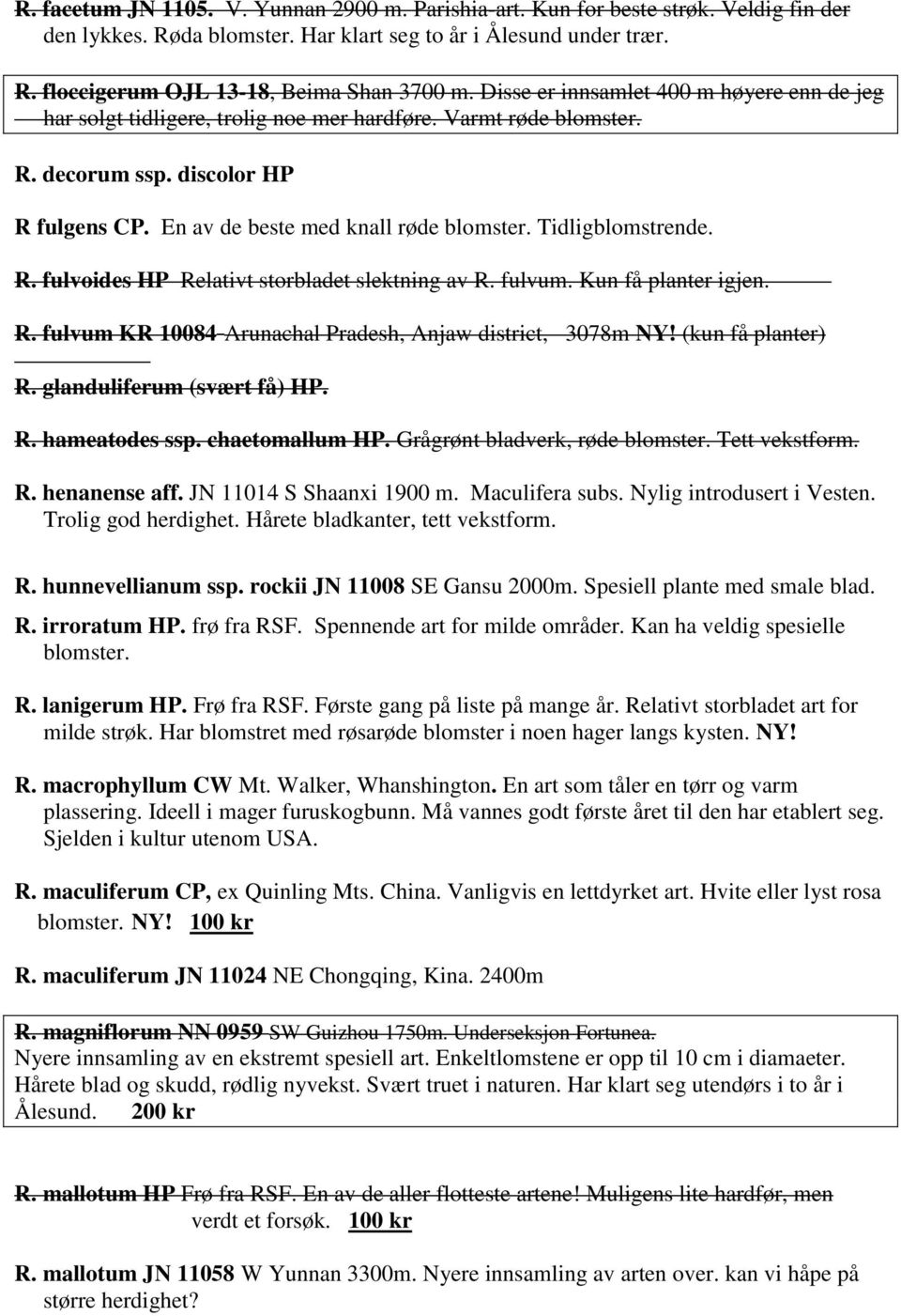 Tidligblomstrende. R. fulvoides HP Relativt storbladet slektning av R. fulvum. Kun få planter igjen. R. fulvum KR 10084 Arunachal Pradesh, Anjaw district, 3078m NY! (kun få planter) R.