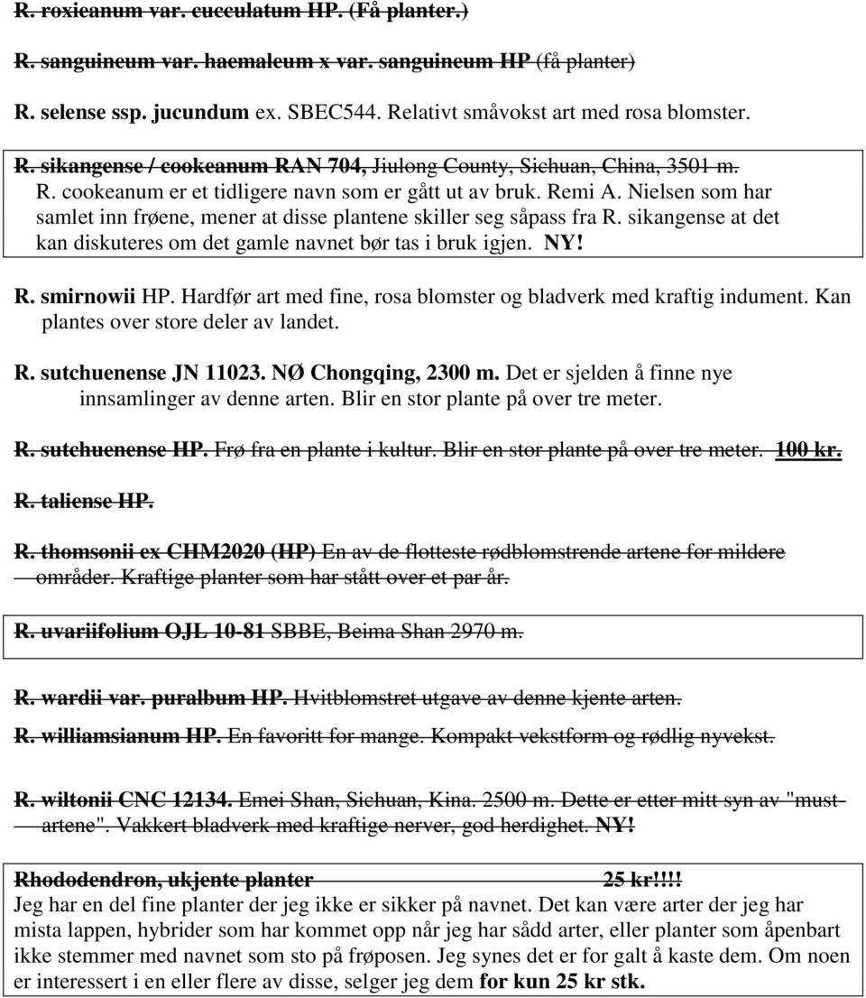 sikangense at det kan diskuteres om det gamle navnet bør tas i bruk igjen. NY! R. smirnowii HP. Hardfør art med fine, rosa blomster og bladverk med kraftig indument.