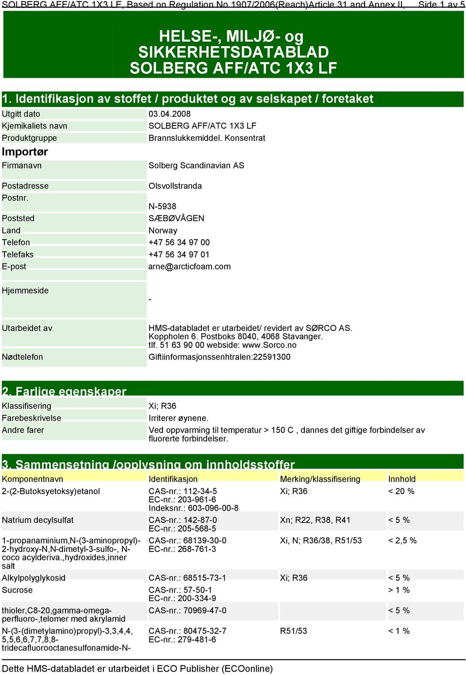 Konsentrat Importør Firmanavn Solberg Scandinavian AS Postadresse Postnr. Poststed Land Olsvollstranda N-5938 SÆBØVÅGEN Norway Telefon +47 56 34 97 00 Telefaks +47 56 34 97 01 E-post arne@arcticfoam.