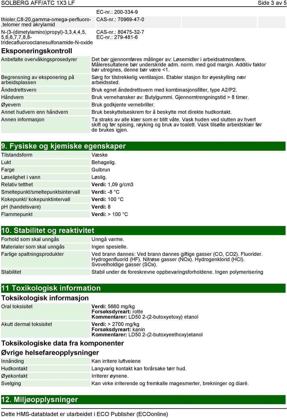 : 70969-47-0 CAS-nr.: 80475-32-7 EC-nr.: 279-481-6 9. Fysiske og kjemiske egenskaper Tilstandsform Væske Lukt Behagelig. Farge Gulbrun Løselighet i vann Løslig.