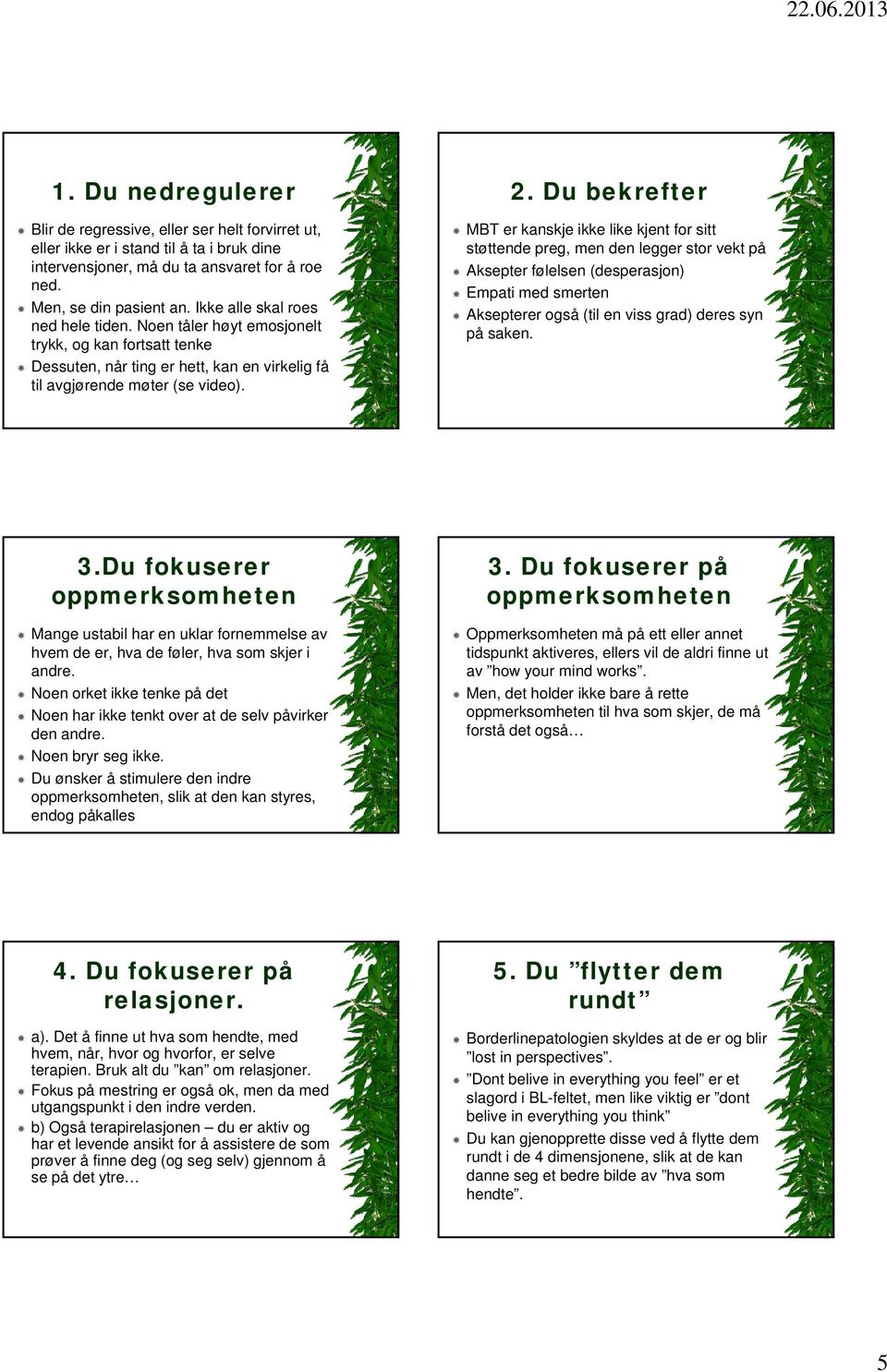 Du bekrefter MBT er kanskje ikke like kjent for sitt støttende preg, men den legger stor vekt på Aksepter følelsen (desperasjon) Empati med smerten Aksepterer også (til en viss grad) deres syn på