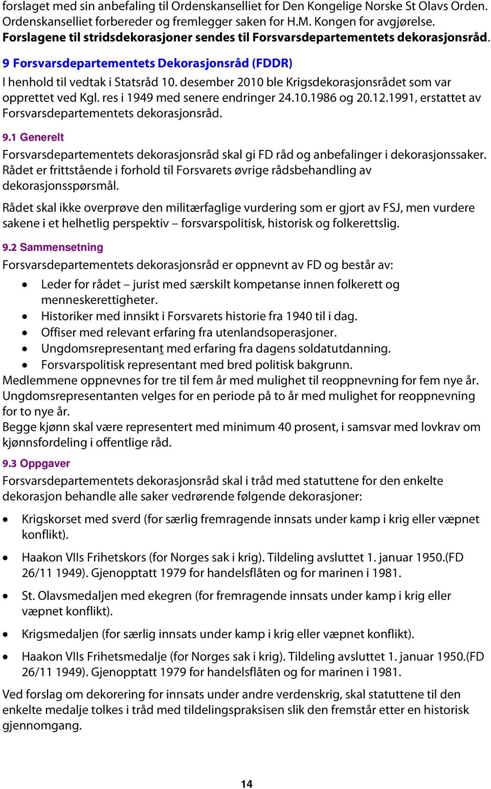 desember 2010 ble Krigsdekorasjonsrådet som var opprettet ved Kgl. res i 1949 med senere endringer 24.10.1986 og 20.12.1991, erstattet av Forsvarsdepartementets dekorasjonsråd. 9.