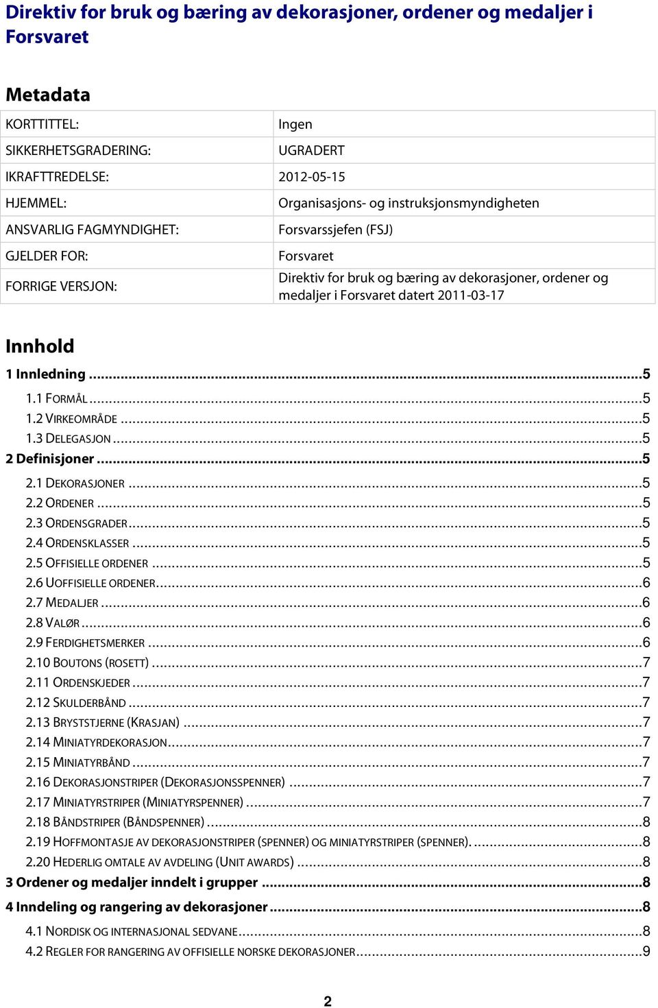 Innhold 1 Innledning...5 1.1 FORMÅL...5 1.2 VIRKEOMRÅDE...5 1.3 DELEGASJON...5 2 Definisjoner...5 2.1 DEKORASJONER...5 2.2 ORDENER...5 2.3 ORDENSGRADER...5 2.4 ORDENSKLASSER...5 2.5 OFFISIELLE ORDENER.