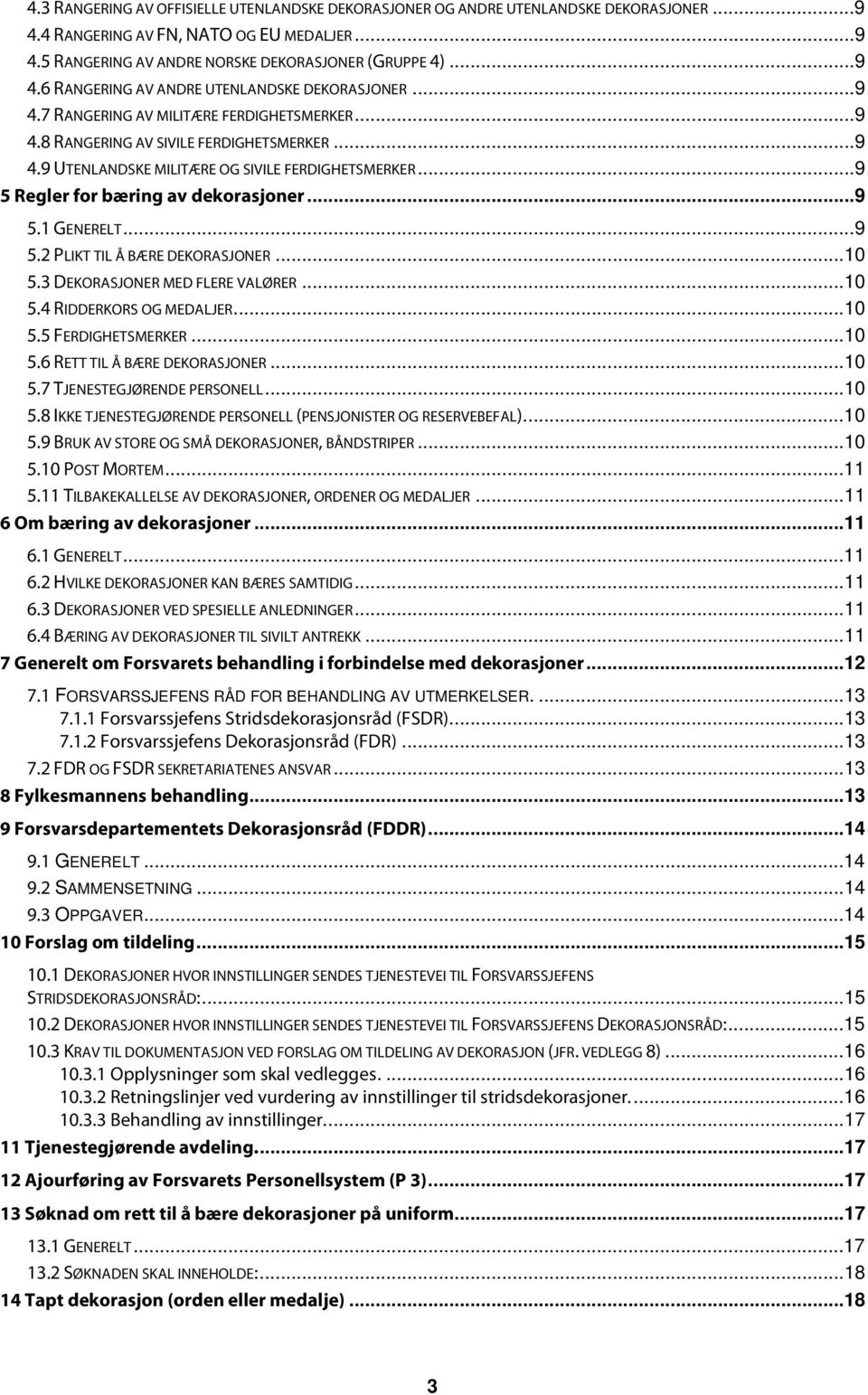 ..9 5.2 PLIKT TIL Å BÆRE DEKORASJONER...10 5.3 DEKORASJONER MED FLERE VALØRER...10 5.4 RIDDERKORS OG MEDALJER...10 5.5 FERDIGHETSMERKER...10 5.6 RETT TIL Å BÆRE DEKORASJONER...10 5.7 TJENESTEGJØRENDE PERSONELL.