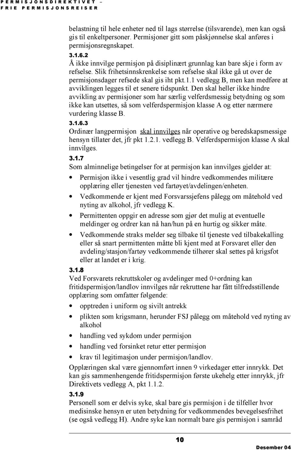 Slik frihetsinnskrenkelse som refselse skal ikke gå ut over de permisjonsdager refsede skal gis iht pkt.1.1 vedlegg B, men kan medføre at avviklingen legges til et senere tidspunkt.