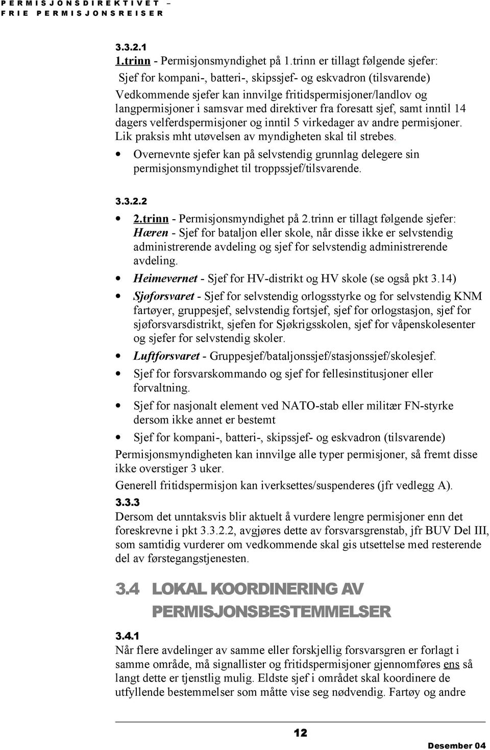 direktiver fra foresatt sjef, samt inntil 14 dagers velferdspermisjoner og inntil 5 virkedager av andre permisjoner. Lik praksis mht utøvelsen av myndigheten skal til strebes.