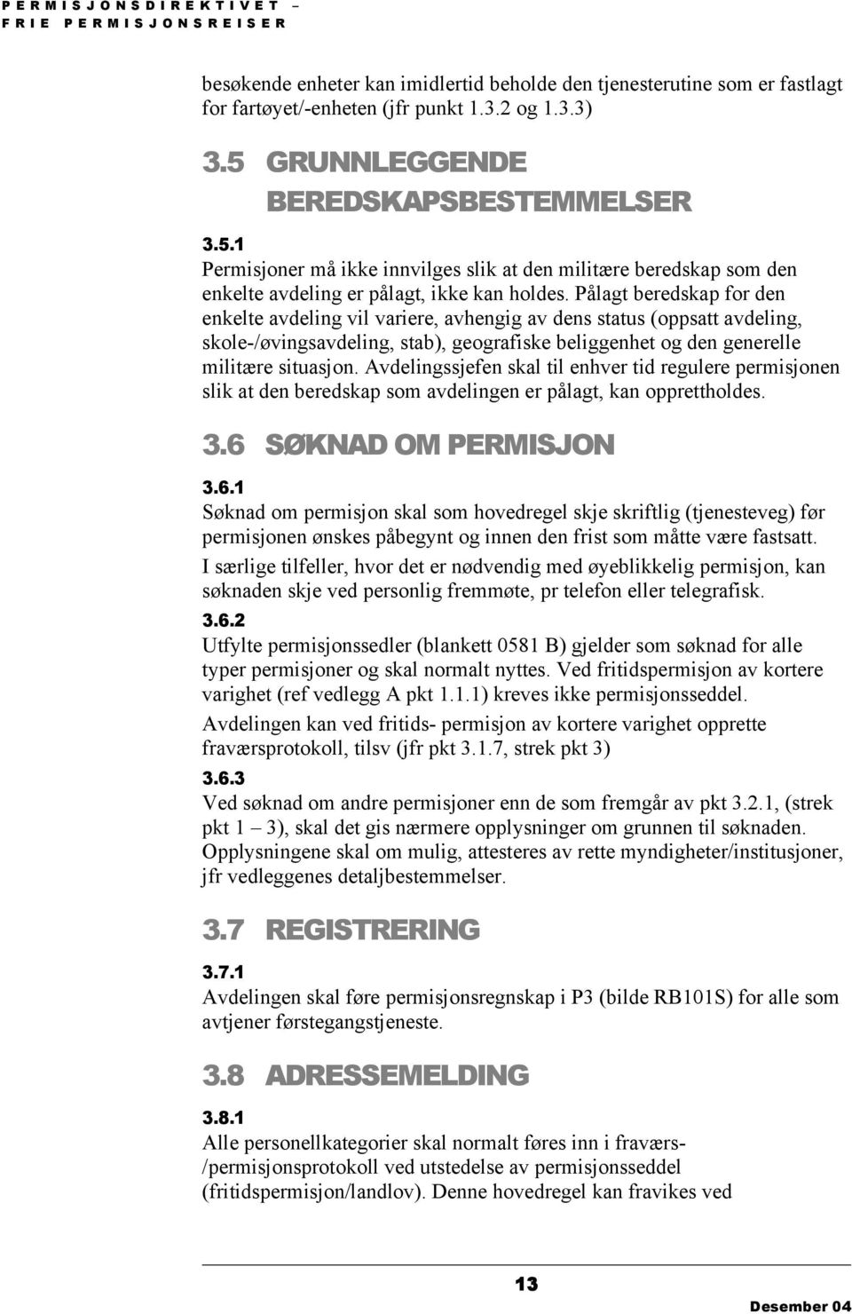 Pålagt beredskap for den enkelte avdeling vil variere, avhengig av dens status (oppsatt avdeling, skole-/øvingsavdeling, stab), geografiske beliggenhet og den generelle militære situasjon.