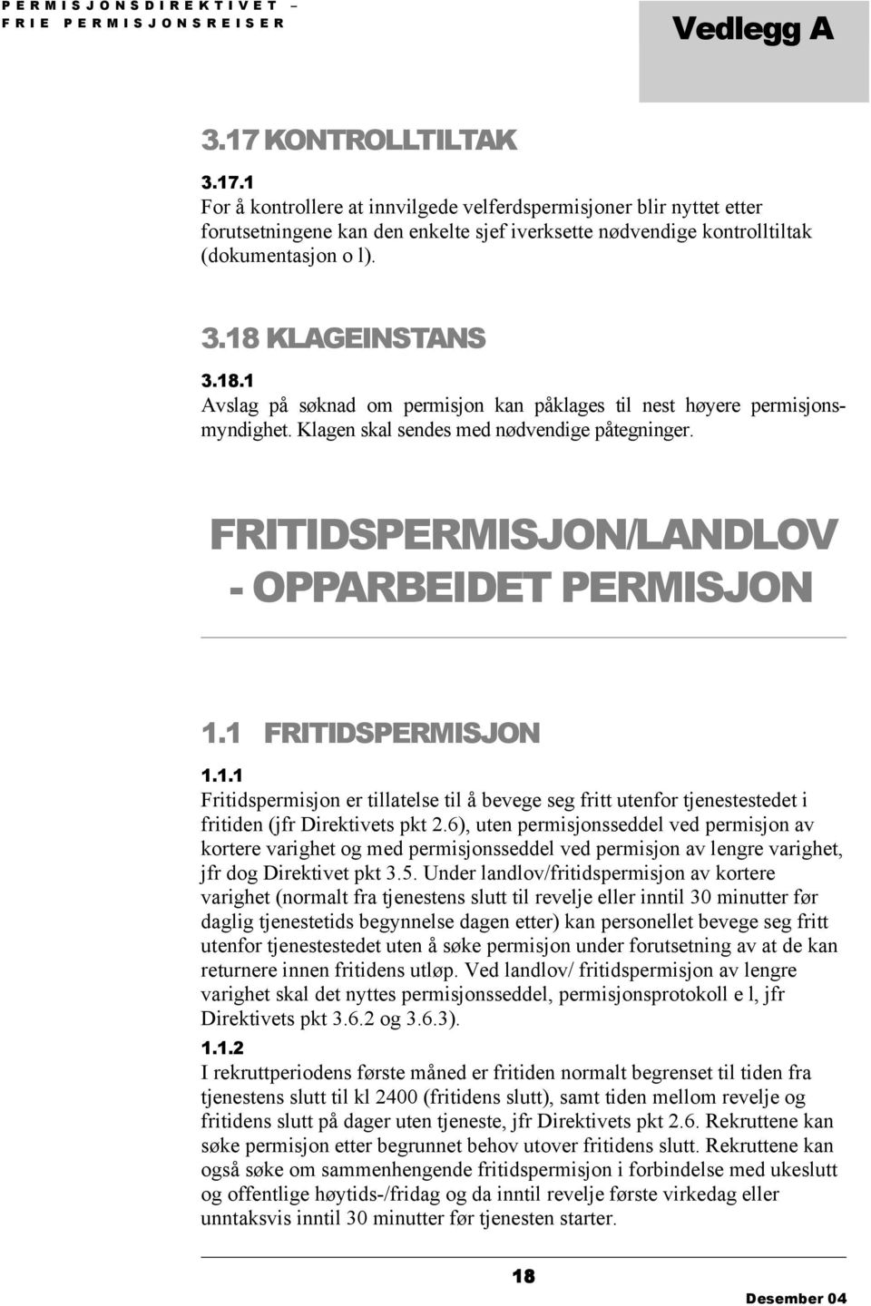 18.1 Avslag på søknad om permisjon kan påklages til nest høyere permisjonsmyndighet. Klagen skal sendes med nødvendige påtegninger. FRITIDSPERMISJON/LANDLOV - OPPARBEIDET PERMISJON 1.