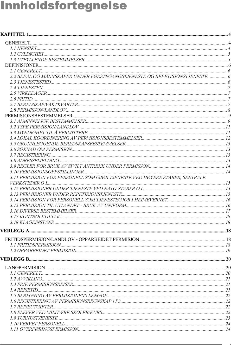 ..8 PERMISJONSBESTEMMELSER... 9 3.1 ALMINNELIGE BESTEMMELSER... 9 3.2 TYPE PERMISJON/LANDLOV...11 3.3 MYNDIGHET TIL Å PERMITTERE... 11 3.4 LOKAL KOORDINERING AV PERMISJONSBESTEMMELSER... 12 3.