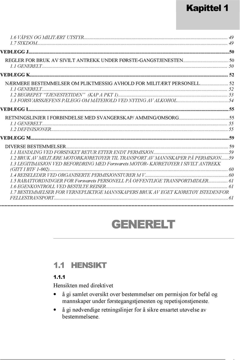 3 FORSVARSSJEFENS PÅLEGG OM MÅTEHOLD VED NYTING AV ALKOHOL...54 VEDLEGG L...55 RETNINGSLINJER I FORBINDELSE MED SVANGERSKAP/ AMMING/OMSORG...55 1.1 GENERELT... 55 1.2 DEFINISJONER...55 VEDLEGG M.