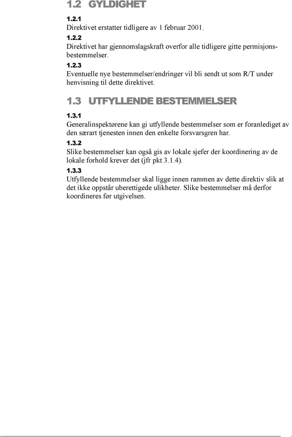 1.4). 1.3.3 Utfyllende bestemmelser skal ligge innen rammen av dette direktiv slik at det ikke oppstår uberettigede ulikheter. Slike bestemmelser må derfor koordineres før utgivelsen.