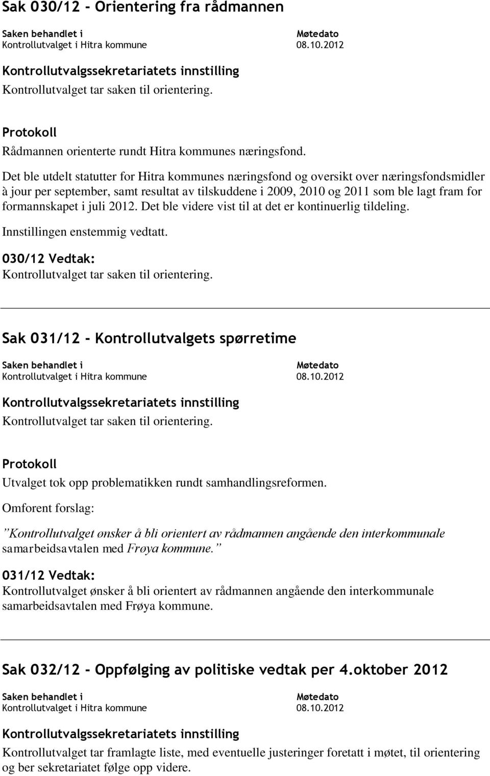 i juli 2012. Det ble videre vist til at det er kontinuerlig tildeling. Innstillingen enstemmig vedtatt. 030/12 Vedtak: Kontrollutvalget tar saken til orientering.