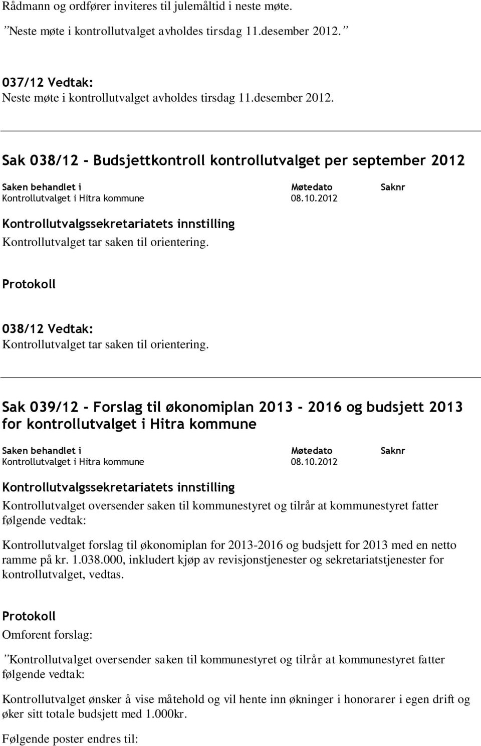 Sak 039/12 - Forslag til økonomiplan 2013-2016 og budsjett 2013 for kontrollutvalget i Hitra kommune Saknr Kontrollutvalget oversender saken til kommunestyret og tilrår at kommunestyret fatter