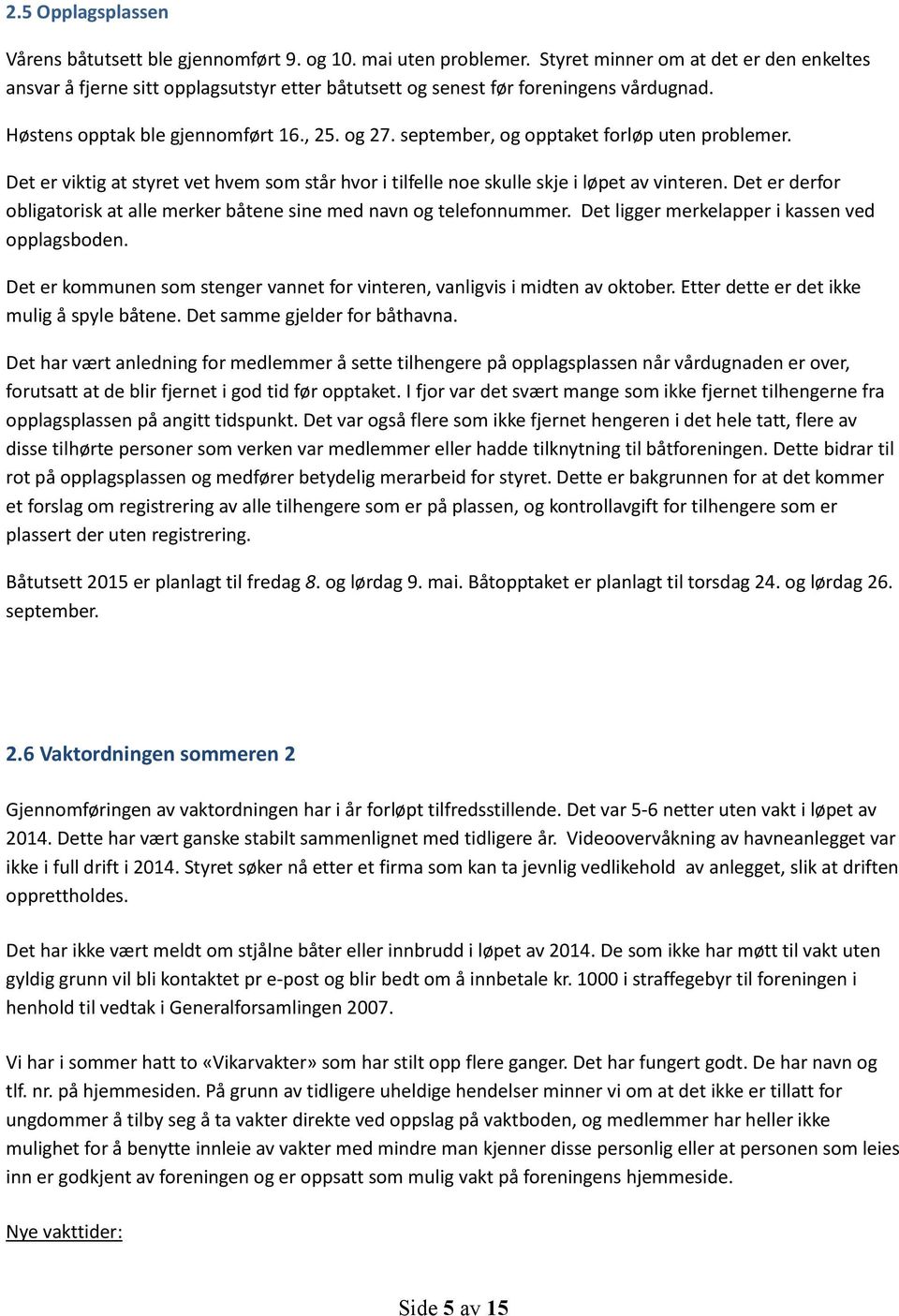 september, og opptaket forløp uten problemer. Det er viktig at styret vet hvem som står hvor i tilfelle noe skulle skje i løpet av vinteren.