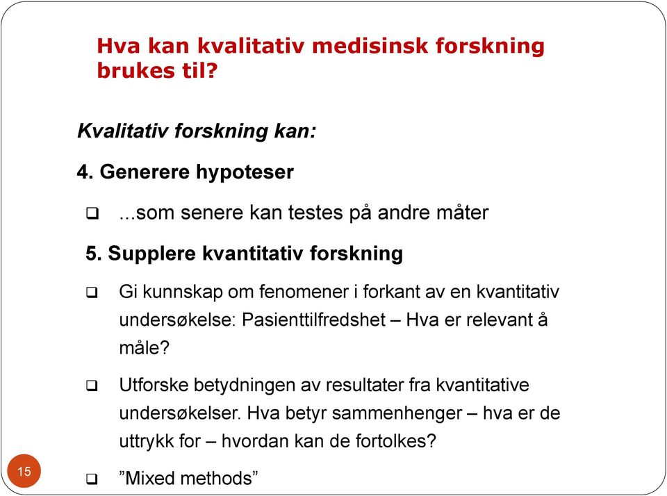 Supplere kvantitativ forskning 15 Gi kunnskap om fenomener i forkant av en kvantitativ undersøkelse: