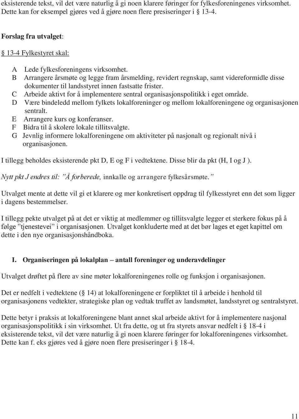 B Arrangere årsmøte og legge fram årsmelding, revidert regnskap, samt videreformidle disse dokumenter til landsstyret innen fastsatte frister.