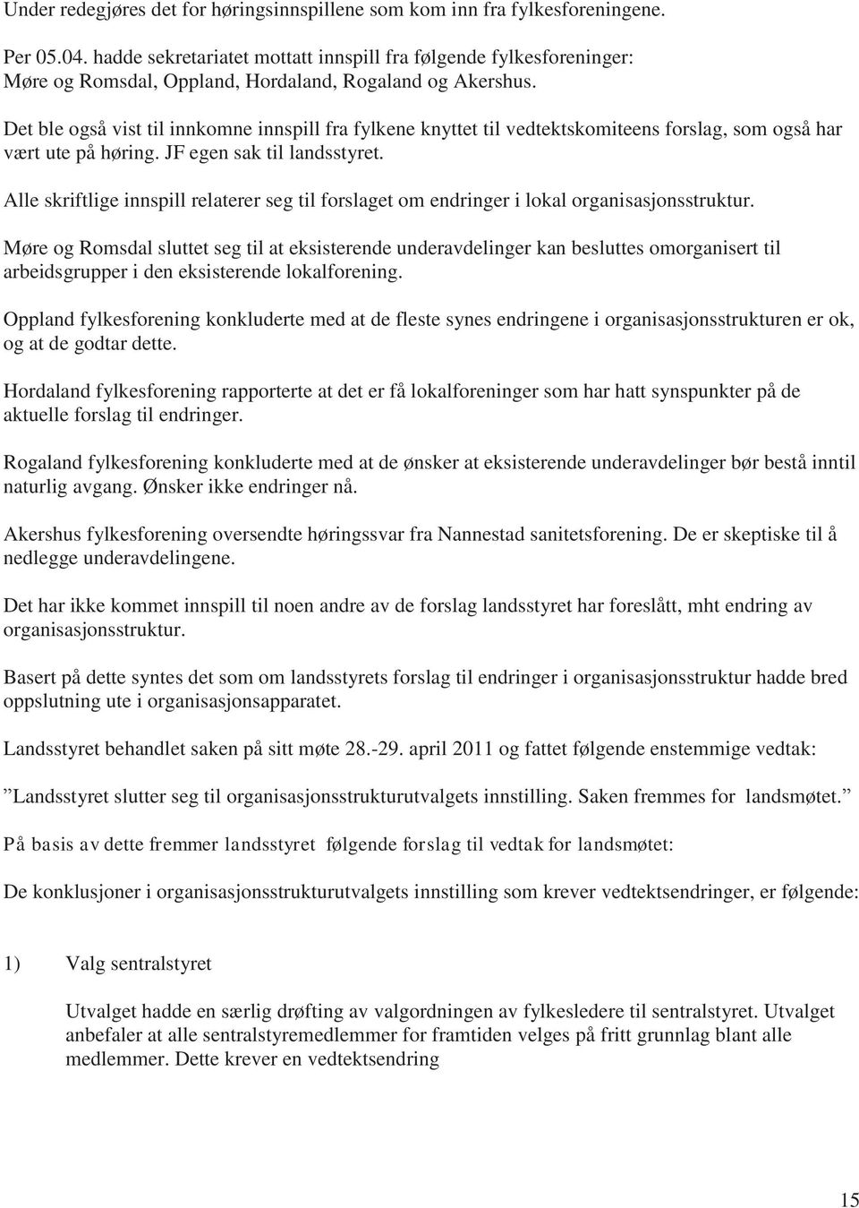 Det ble også vist til innkomne innspill fra fylkene knyttet til vedtektskomiteens forslag, som også har vært ute på høring. JF egen sak til landsstyret.