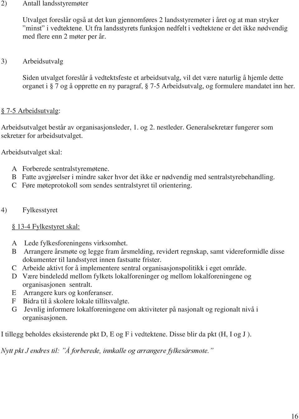 3) Arbeidsutvalg Siden utvalget foreslår å vedtektsfeste et arbeidsutvalg, vil det være naturlig å hjemle dette organet i 7 og å opprette en ny paragraf, 7-5 Arbeidsutvalg, og formulere mandatet inn