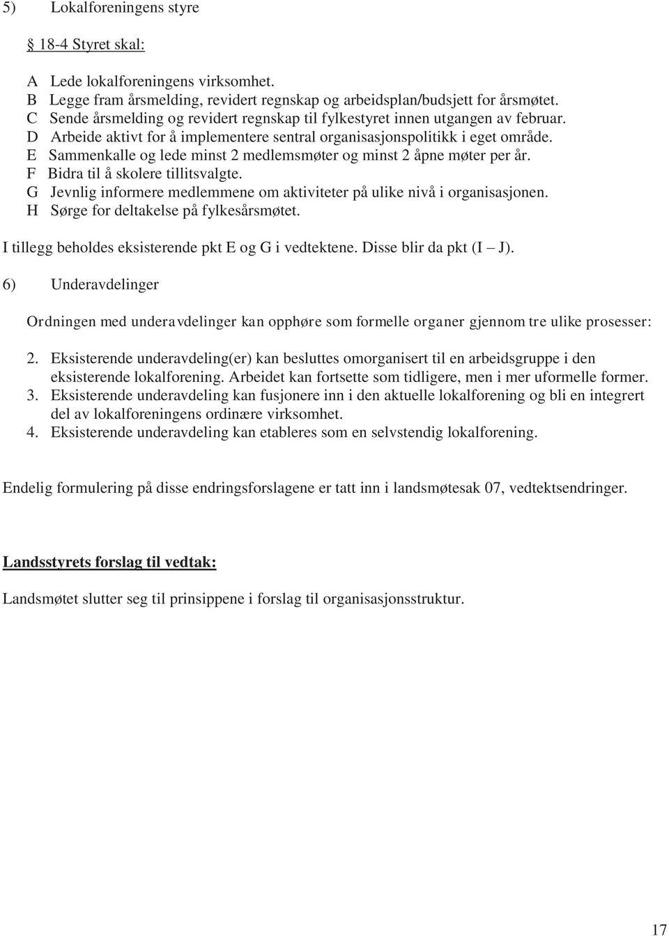 E Sammenkalle og lede minst 2 medlemsmøter og minst 2 åpne møter per år. F Bidra til å skolere tillitsvalgte. G Jevnlig informere medlemmene om aktiviteter på ulike nivå i organisasjonen.