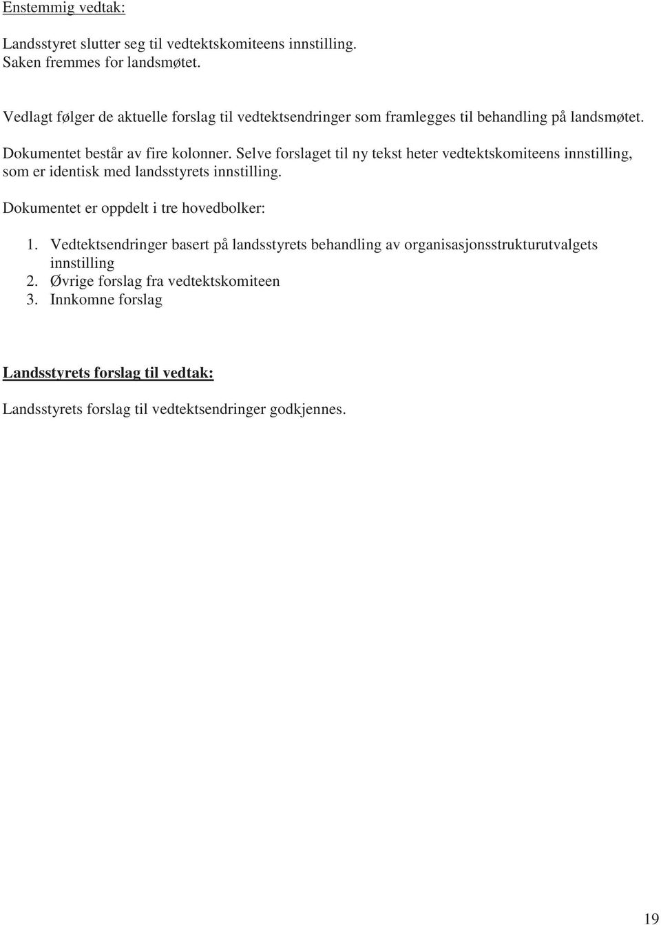 Selve forslaget til ny tekst heter vedtektskomiteens innstilling, som er identisk med landsstyrets innstilling. Dokumentet er oppdelt i tre hovedbolker: 1.