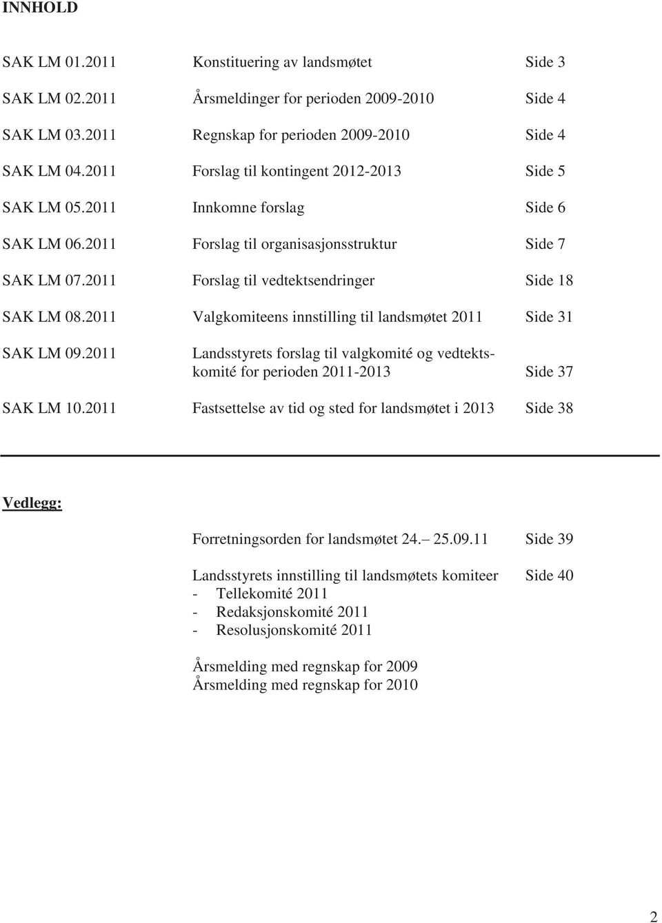 2011 Forslag til vedtektsendringer Side 18 SAK LM 08.2011 Valgkomiteens innstilling til landsmøtet 2011 Side 31 SAK LM 09.