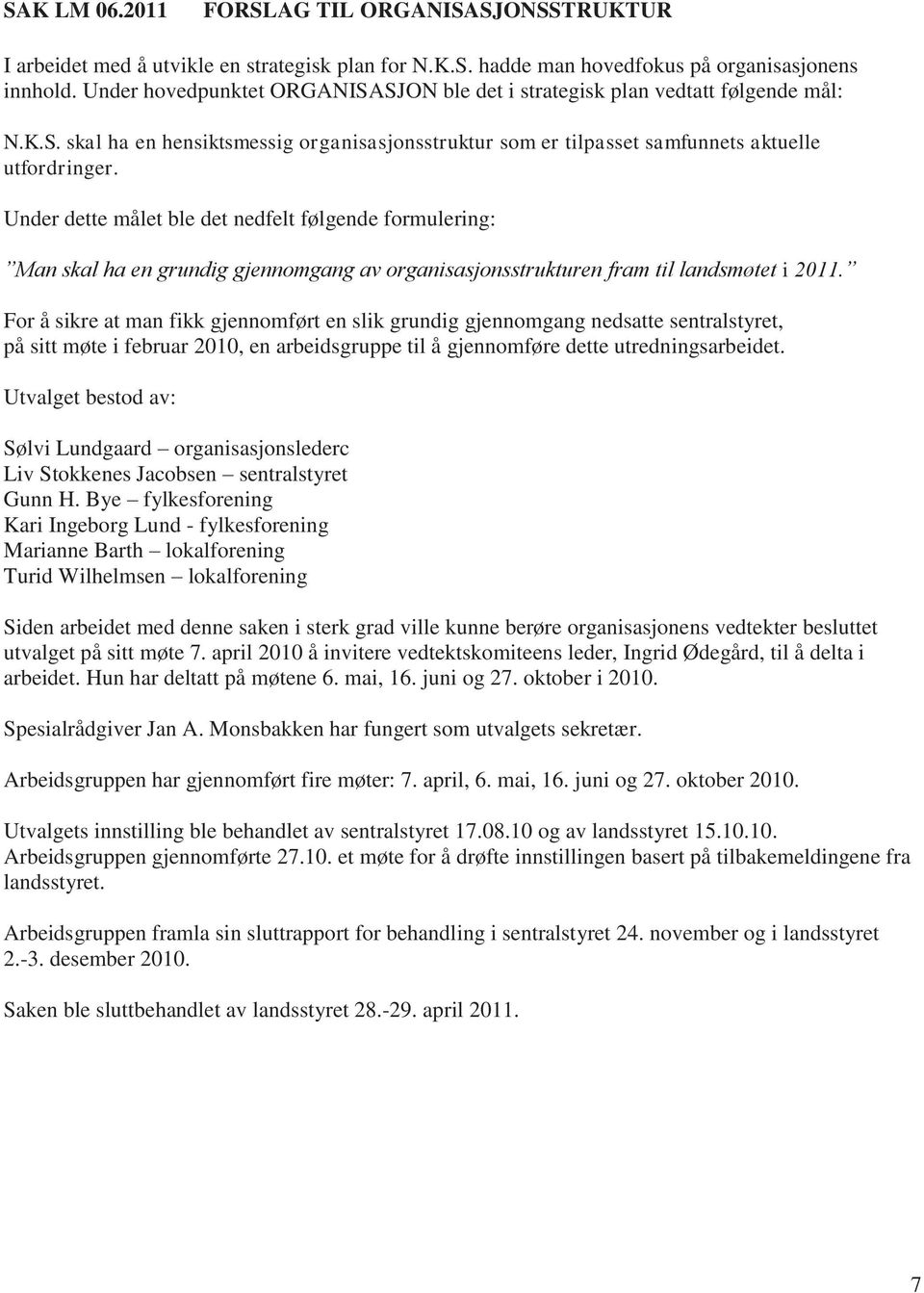 Under dette målet ble det nedfelt følgende formulering: Man skal ha en grundig gjennomgang av organisasjonsstrukturen fram til landsmøtet i 2011.