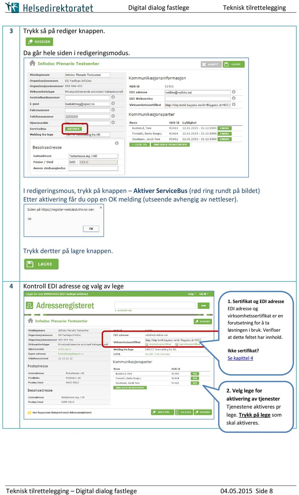 Trykk dertter på lagre knappen. 4 Kontroll EDI adresse og valg av lege 1.