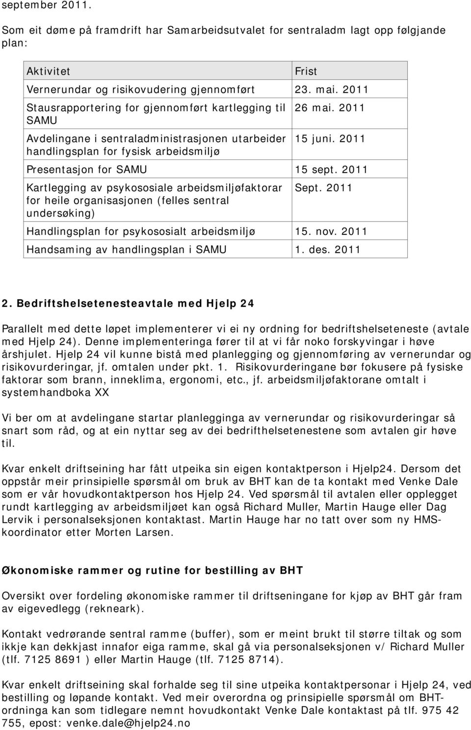 2011 Presentasjon for SAMU 15 sept. 2011 Kartlegging av psykososiale arbeidsmiljøfaktorar for heile organisasjonen (felles sentral undersøking) Sept.