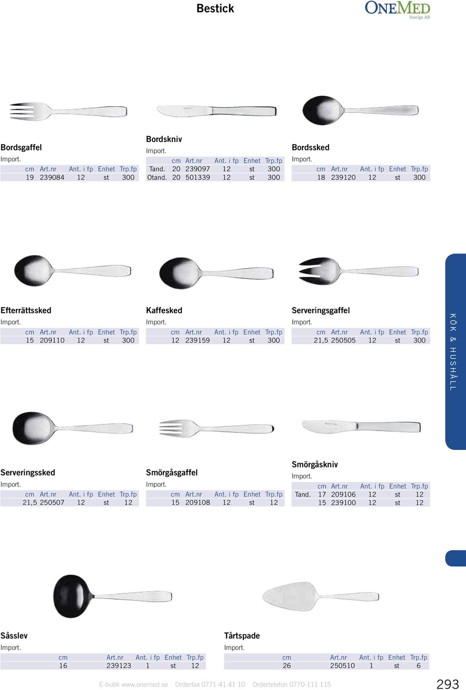 239159 12 st 300 Serveringsgaffel cm 21,5 250505 12 st 300 Serveringssked cm 21,5 250507 12 st 12 Smörgåsgaffel