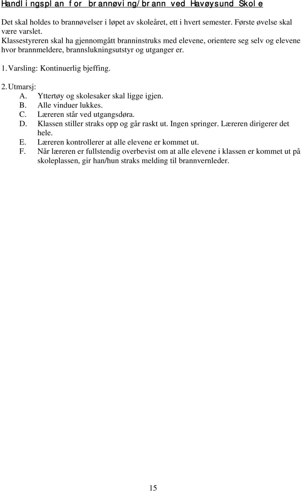 Utmarsj: A. Yttertøy og skolesaker skal ligge igjen. B. Alle vinduer lukkes. C. Læreren står ved utgangsdøra. D. Klassen stiller straks opp og går raskt ut. Ingen springer.