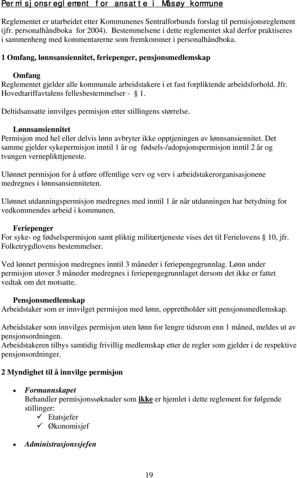 1 Omfang, lønnsansiennitet, feriepenger, pensjonsmedlemskap Omfang Reglementet gjelder alle kommunale arbeidstakere i et fast forpliktende arbeidsforhold. Jfr.