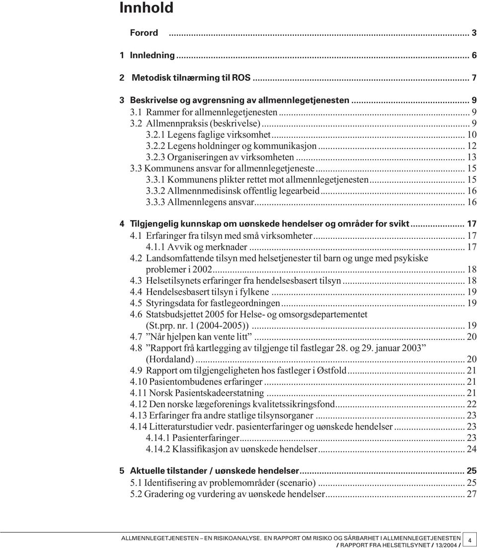 .. 15 3.3.2 Allmennmedisinsk offentlig lege arbeid... 16 3.3.3 Allmennlegens ansvar... 16 4 Tilgjengelig kunnskap om uønskede hendelser og områder for svikt... 17 4.