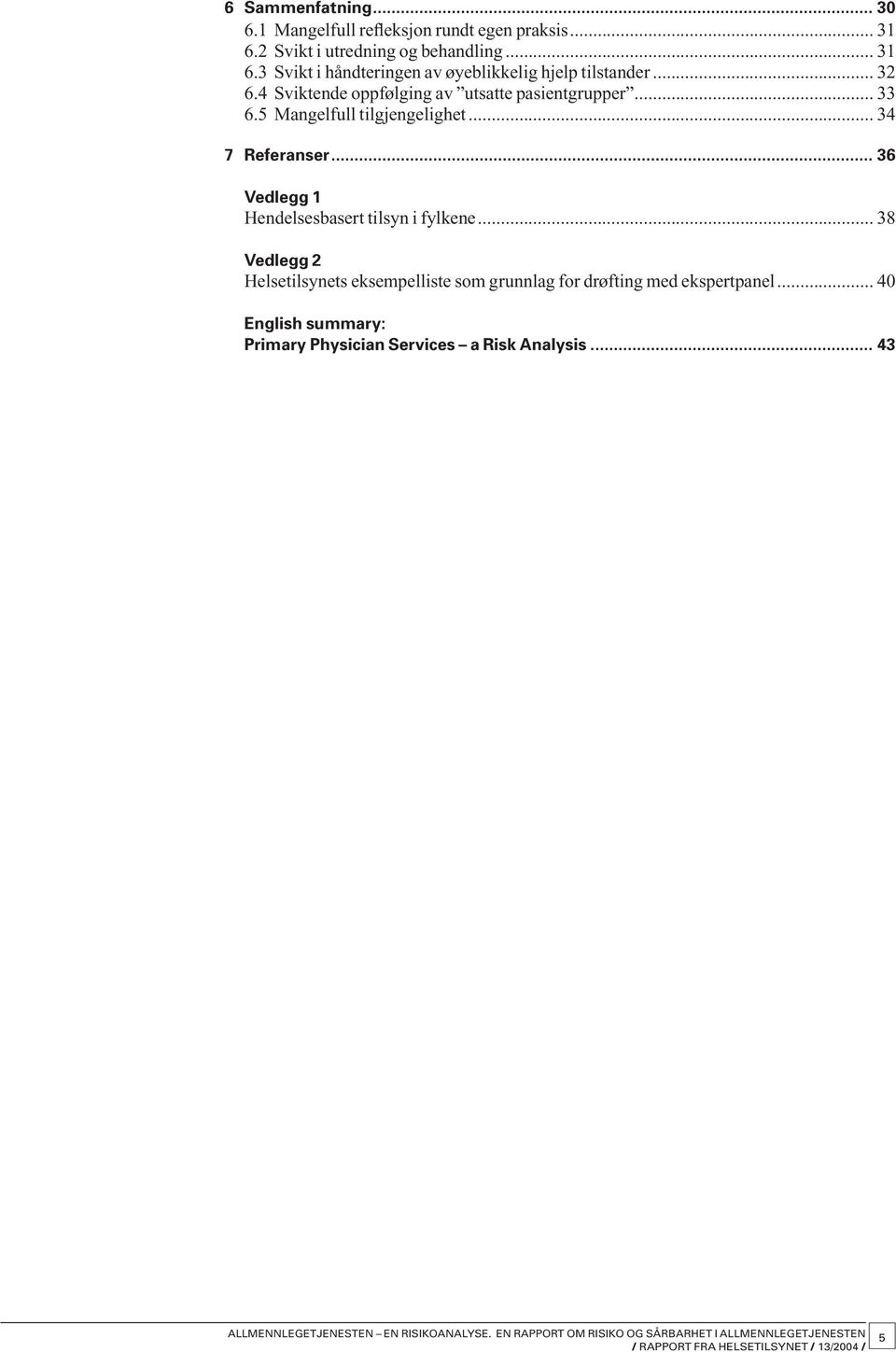 4 Sviktende oppfølging av utsatte pasientgrupper... 33 6.5 Mangelfull tilgjengelighet... 34 7 Referanser.