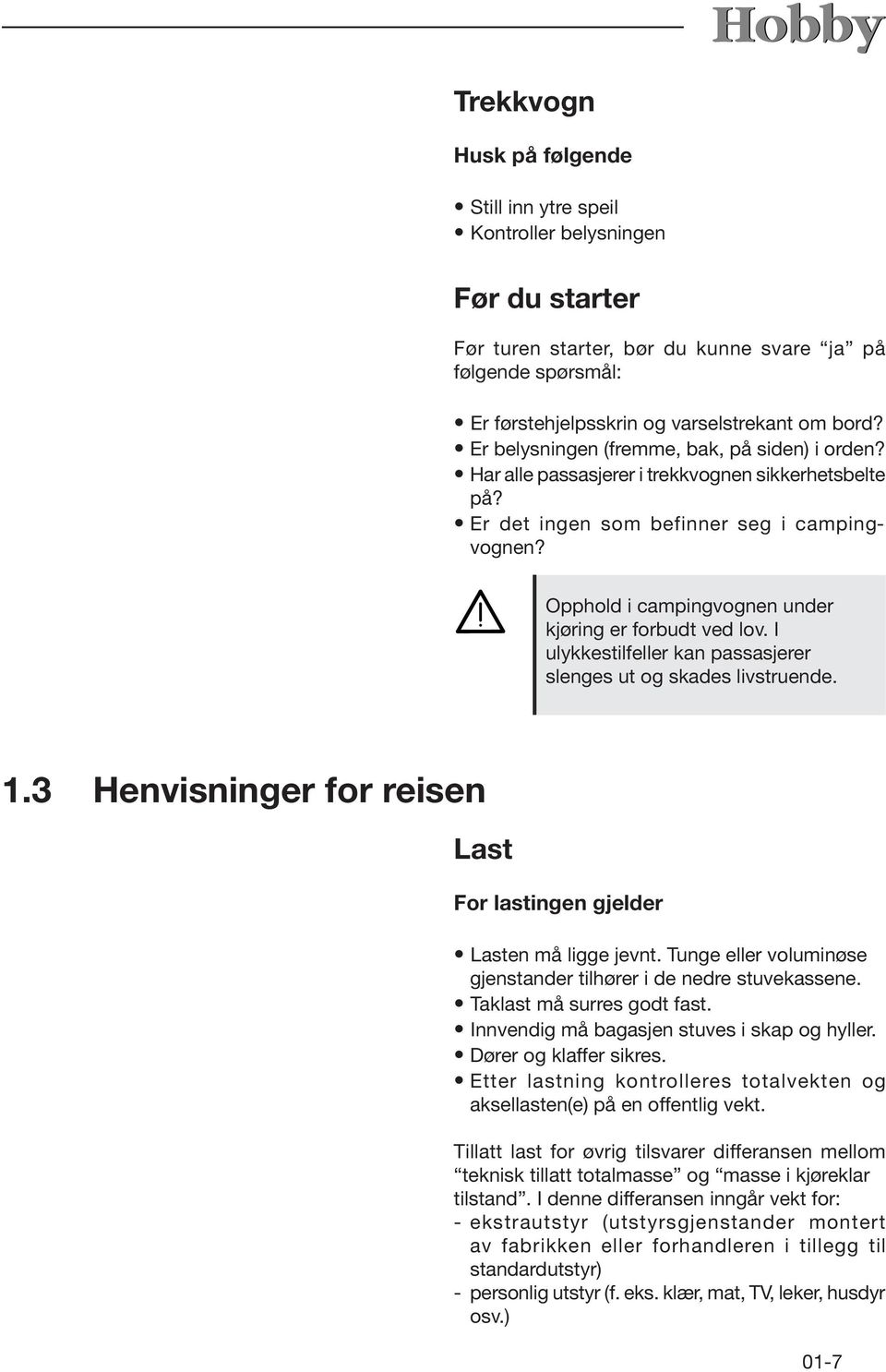 Opphold i campingvognen under kjøring er forbudt ved lov. I ulykkestilfeller kan passasjerer slenges ut og skades livstruende. 1.