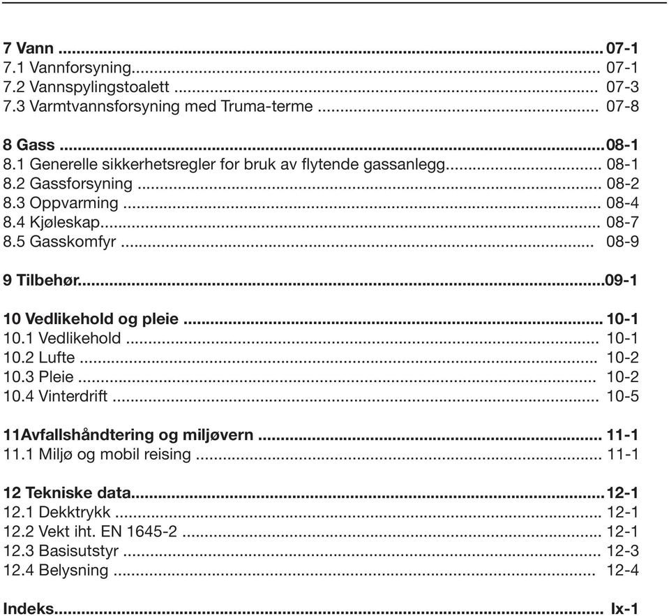 .. 08-9 9 Tilbehør...09-1 10 Vedlikehold og pleie... 10-1 10.1 Vedlikehold... 10-1 10.2 Lufte... 10-2 10.3 Pleie... 10-2 10.4 Vinterdrift.